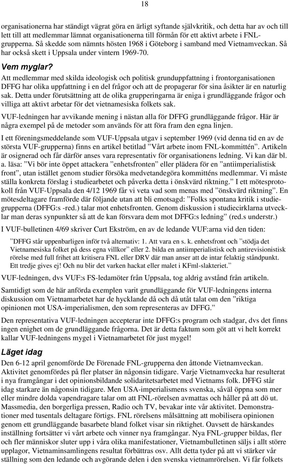 Att medlemmar med skilda ideologisk och politisk grunduppfattning i frontorganisationen DFFG har olika uppfattning i en del frågor och att de propagerar för sina åsikter är en naturlig sak.