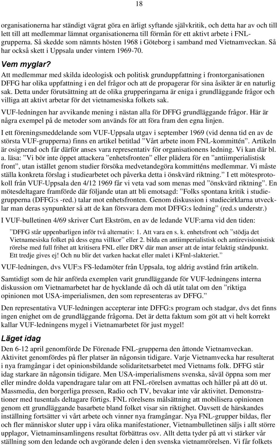 Att medlemmar med skilda ideologisk och politisk grunduppfattning i frontorganisationen DFFG har olika uppfattning i en del frågor och att de propagerar för sina åsikter är en naturlig sak.