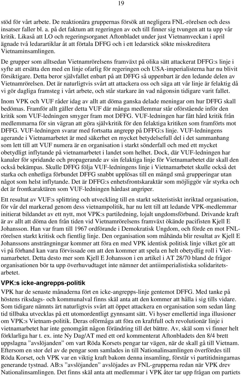 De grupper som alltsedan Vietnamrörelsens framväxt på olika sätt attackerat DFFG:s linje i syfte att ersätta den med en linje ofarlig för regeringen och USA-imperialisterna har nu blivit försiktigare.