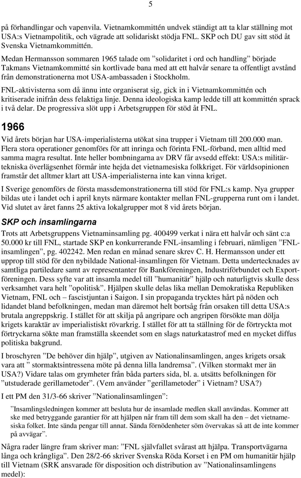 Medan Hermansson sommaren 1965 talade om solidaritet i ord och handling började Takmans Vietnamkommitté sin kortlivade bana med att ett halvår senare ta offentligt avstånd från demonstrationerna mot