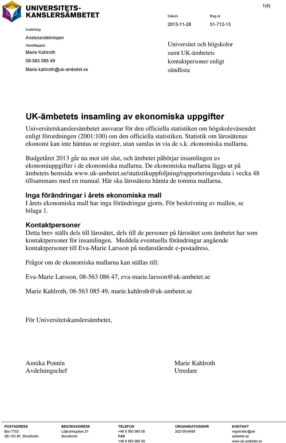 högskoleväsendet enligt förordningen (2001:100) om den officiella statistiken. Statistik om lärosätenas ekonomi kan inte hämtas ur register, utan samlas in via de s.k. ekonomiska mallarna.