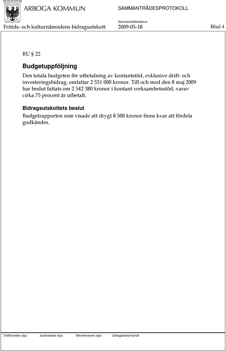 Till och med den 8 maj 2009 har beslut fattats om 2 542 380 kronor i kontant verksamhetsstöd, varav