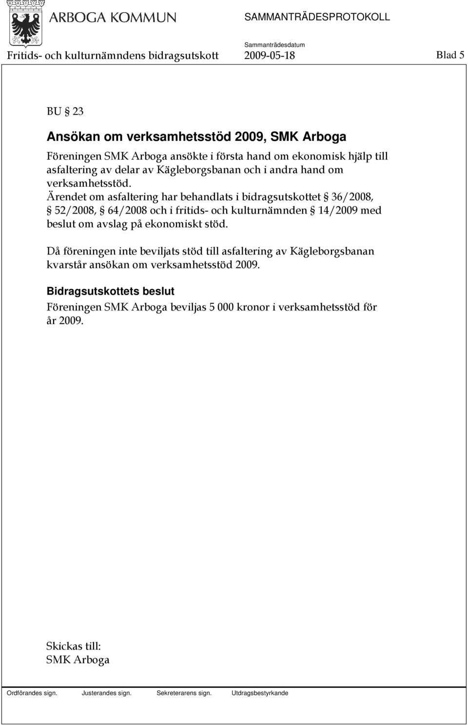 Ärendet om asfaltering har behandlats i bidragsutskottet 36/2008, 52/2008, 64/2008 och i fritids- och kulturnämnden 14/2009 med beslut om avslag på