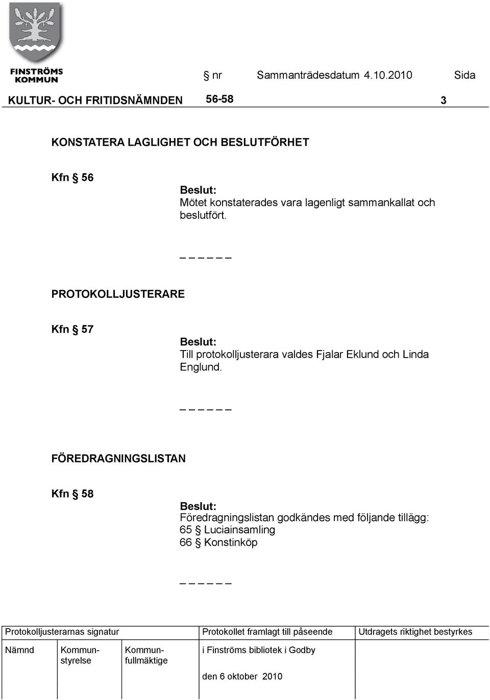 PROTOKOLLJUSTERARE Kfn 57 Till protokolljusterara valdes Fjalar Eklund och Linda