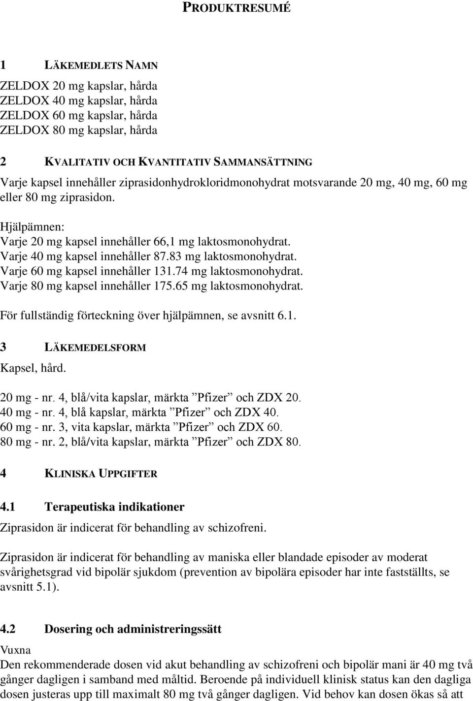 Varje 40 mg kapsel innehåller 87.83 mg laktosmonohydrat. Varje 60 mg kapsel innehåller 131.74 mg laktosmonohydrat. Varje 80 mg kapsel innehåller 175.65 mg laktosmonohydrat.