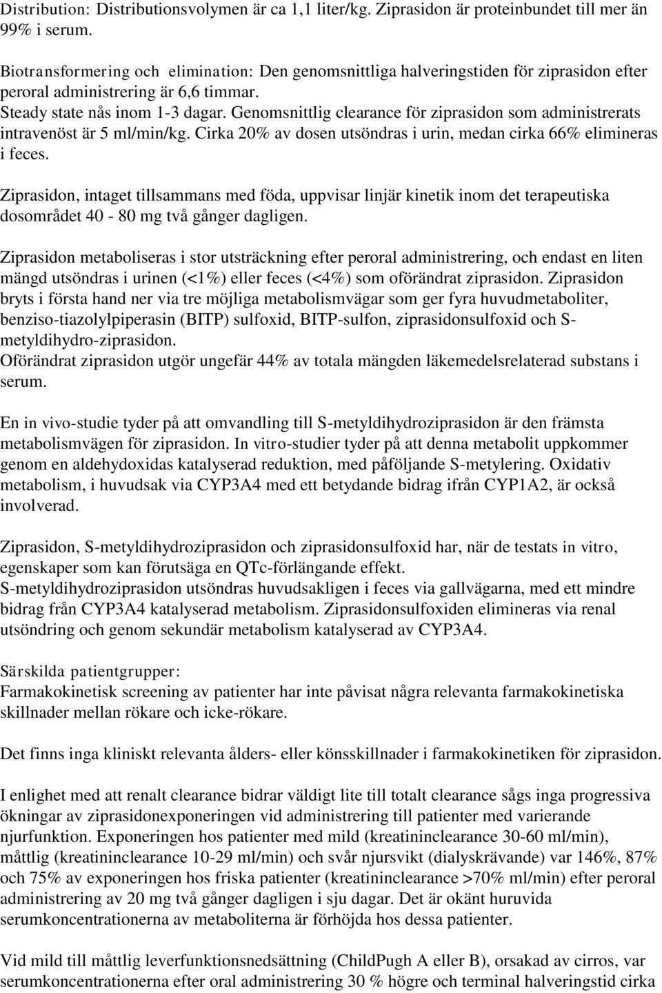 Genomsnittlig clearance för ziprasidon som administrerats intravenöst är 5 ml/min/kg. Cirka 20% av dosen utsöndras i urin, medan cirka 66% elimineras i feces.