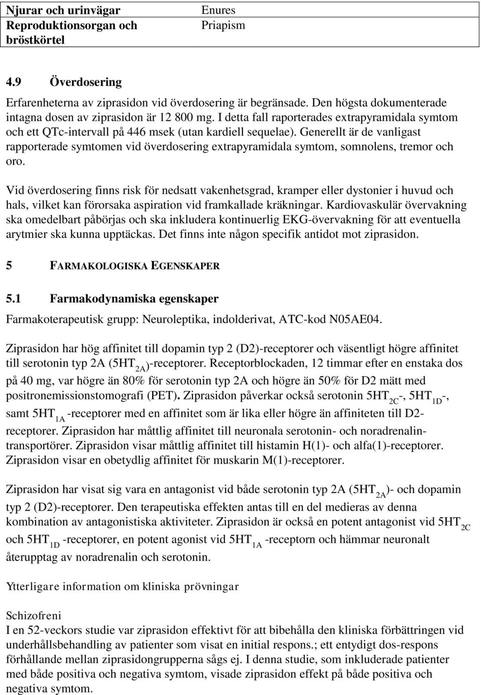 Generellt är de vanligast rapporterade symtomen vid överdosering extrapyramidala symtom, somnolens, tremor och oro.