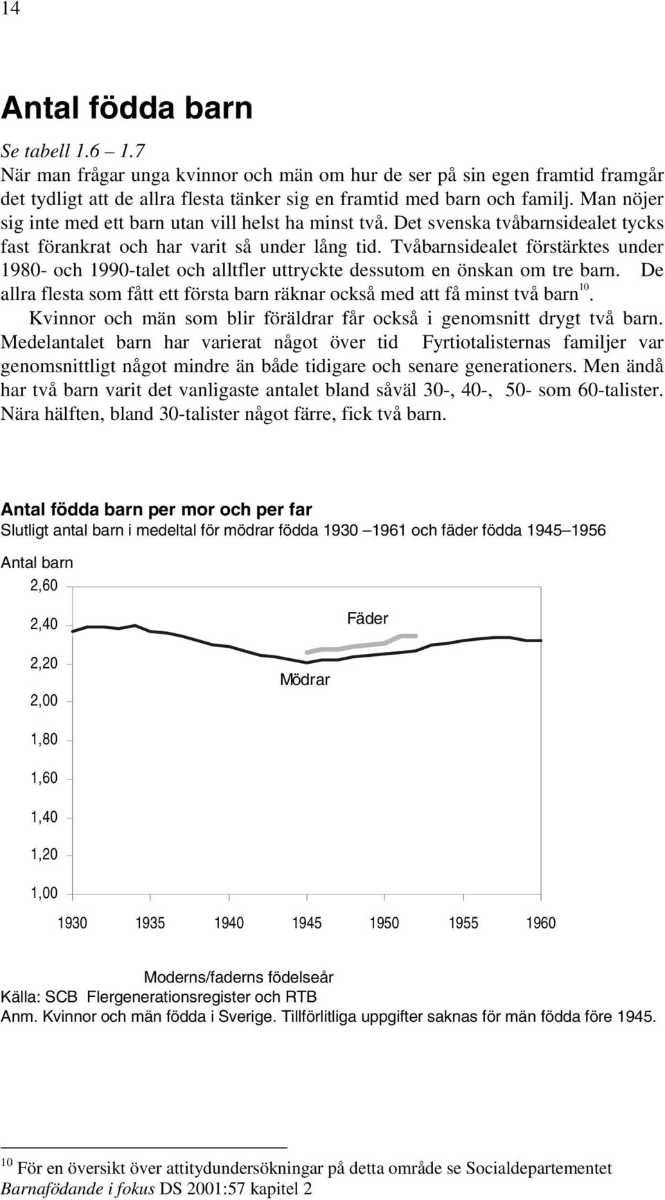 Tvåbarnsidealet förstärktes under 1980- och 1990-talet och alltfler uttryckte dessutom en önskan om tre barn. De allra flesta som fått ett första barn räknar också med att få minst två barn 10.