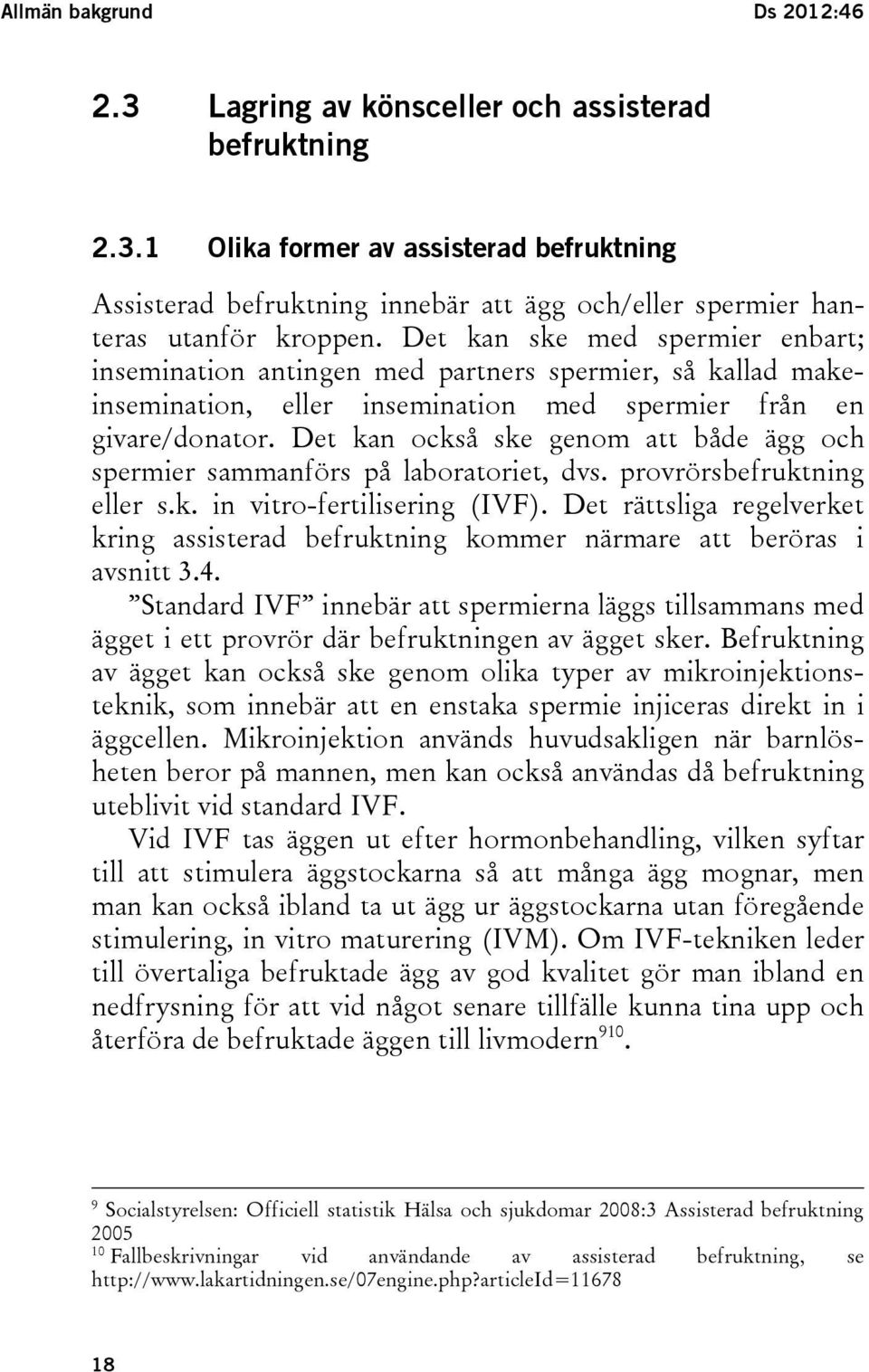 Det kan också ske genom att både ägg och spermier sammanförs på laboratoriet, dvs. provrörsbefruktning eller s.k. in vitro-fertilisering (IVF).