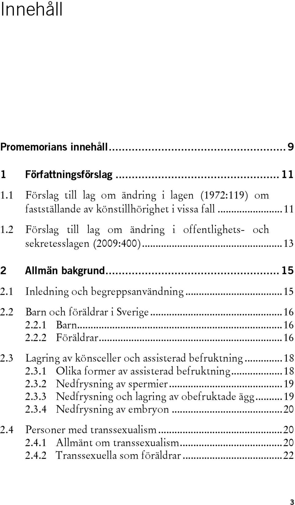 .. 18 2.3.1 Olika former av assisterad befruktning... 18 2.3.2 Nedfrysning av spermier... 19 2.3.3 Nedfrysning och lagring av obefruktade ägg... 19 2.3.4 Nedfrysning av embryon... 20 2.