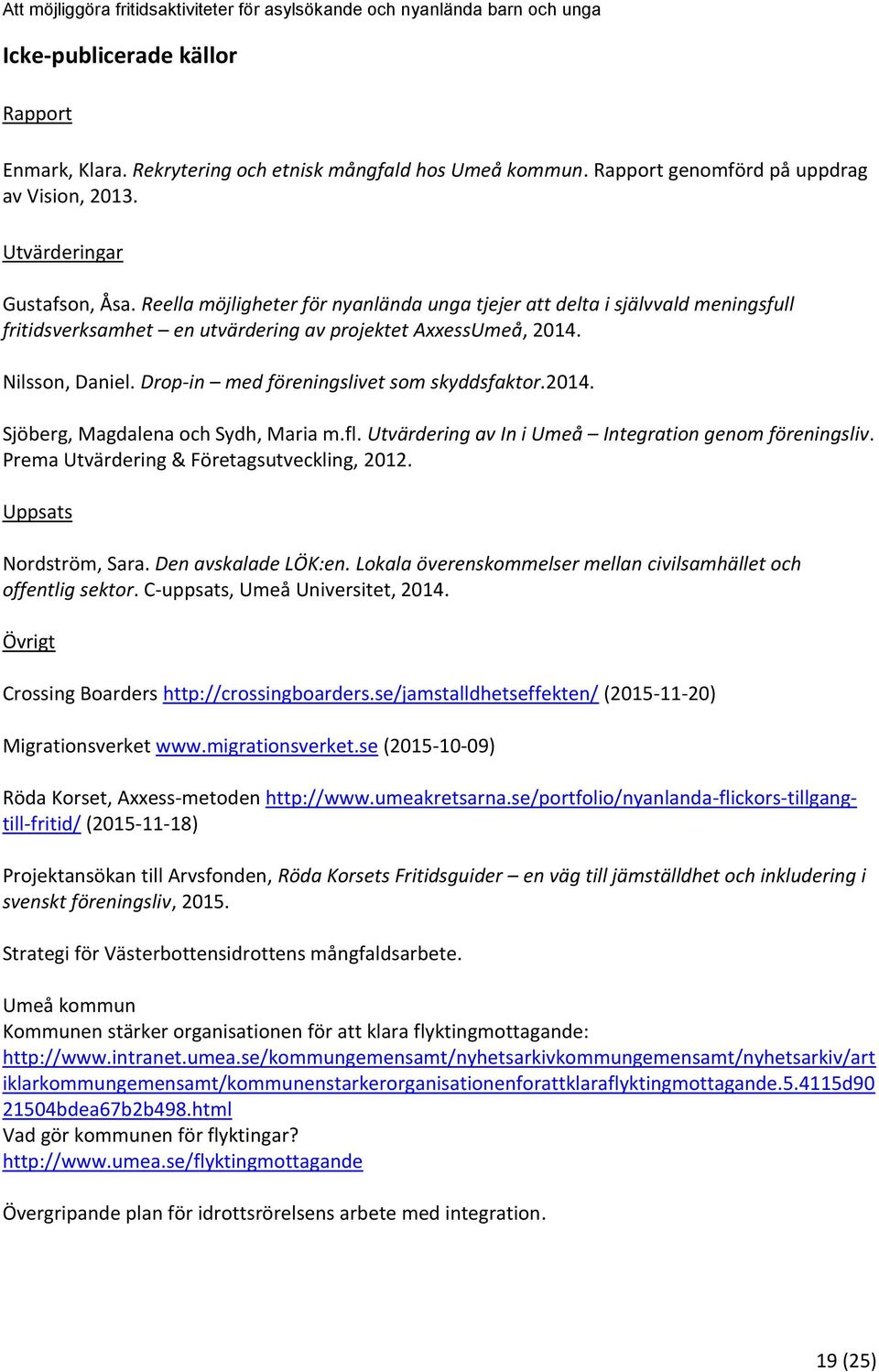 Drop-in med föreningslivet som skyddsfaktor.2014. Sjöberg, Magdalena och Sydh, Maria m.fl. Utvärdering av In i Umeå Integration genom föreningsliv. Prema Utvärdering & Företagsutveckling, 2012.