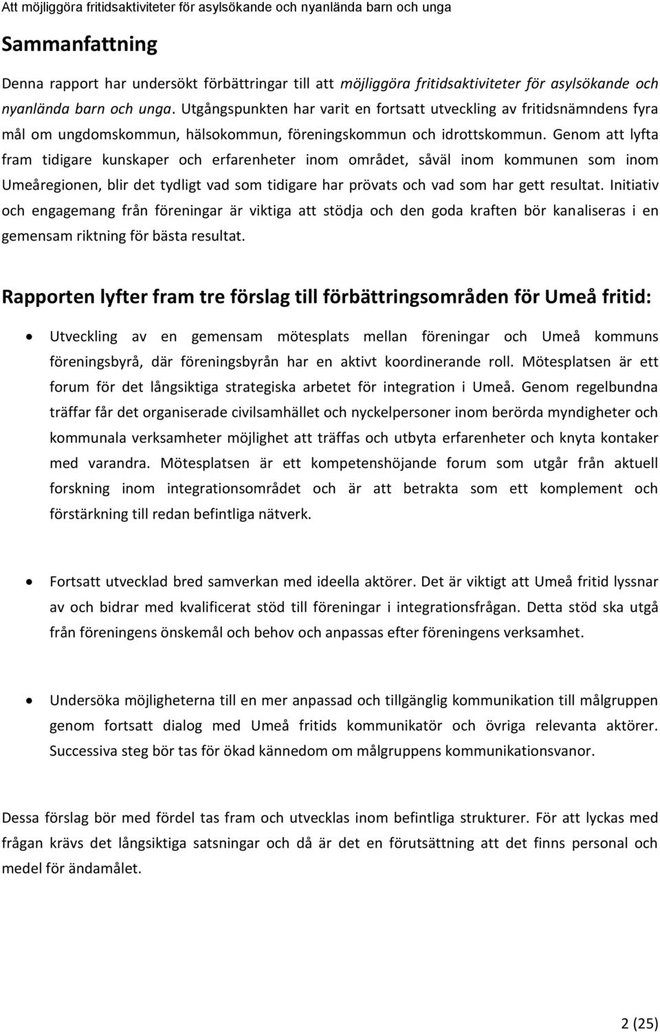 Genom att lyfta fram tidigare kunskaper och erfarenheter inom området, såväl inom kommunen som inom Umeåregionen, blir det tydligt vad som tidigare har prövats och vad som har gett resultat.