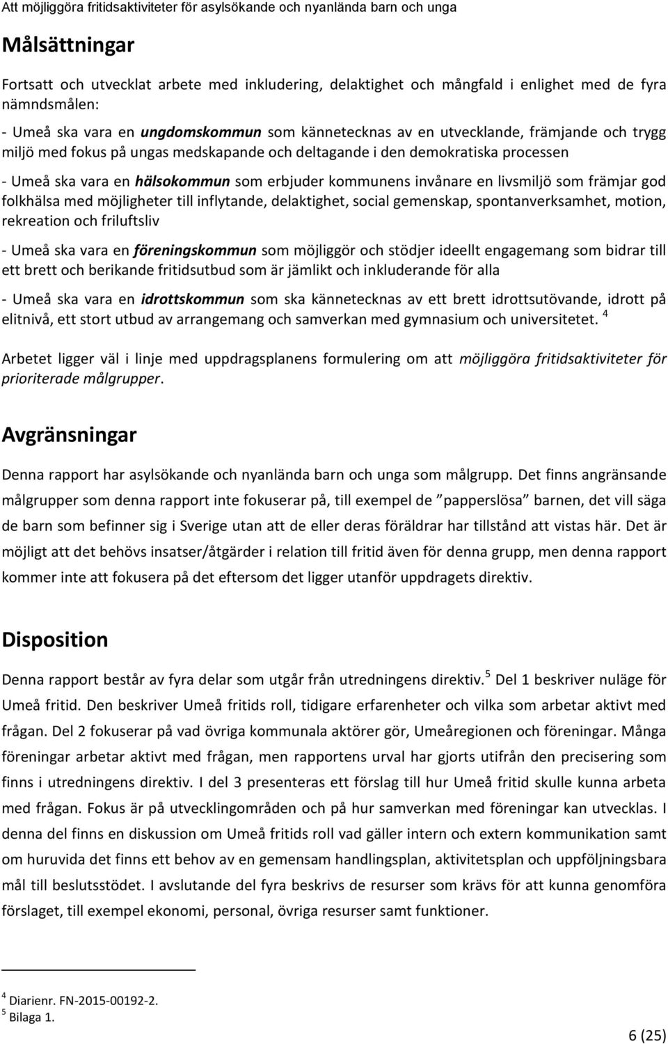 folkhälsa med möjligheter till inflytande, delaktighet, social gemenskap, spontanverksamhet, motion, rekreation och friluftsliv - Umeå ska vara en föreningskommun som möjliggör och stödjer ideellt