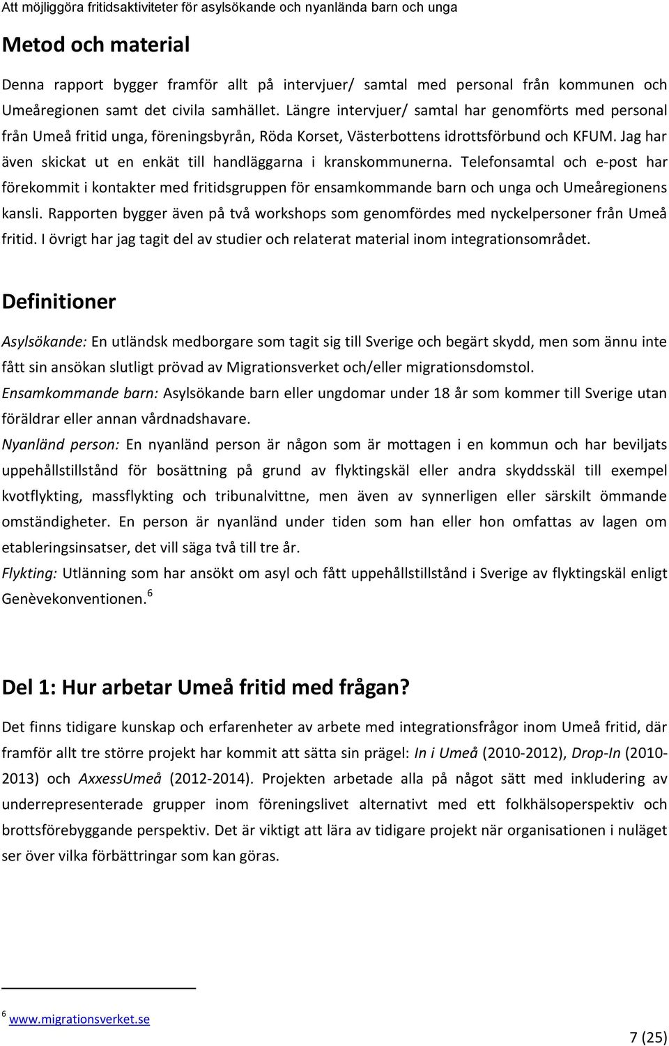 Jag har även skickat ut en enkät till handläggarna i kranskommunerna. Telefonsamtal och e-post har förekommit i kontakter med fritidsgruppen för ensamkommande barn och unga och Umeåregionens kansli.