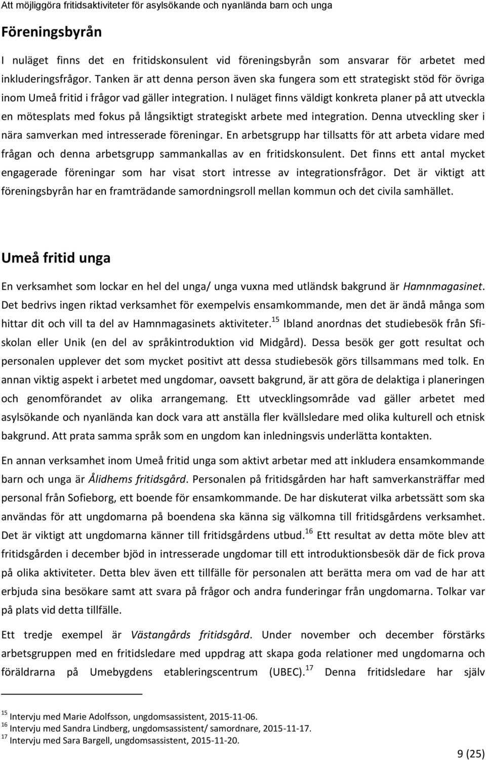 I nuläget finns väldigt konkreta planer på att utveckla en mötesplats med fokus på långsiktigt strategiskt arbete med integration. Denna utveckling sker i nära samverkan med intresserade föreningar.