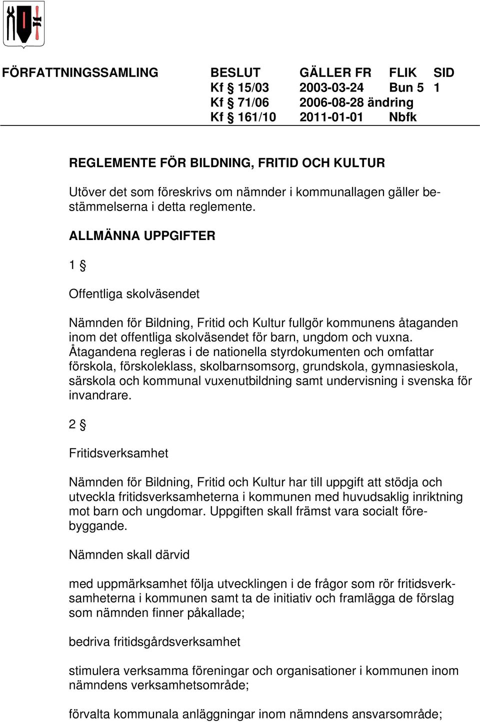 ALLMÄNNA UPPGIFTER 1 Offentliga skolväsendet Nämnden för Bildning, Fritid och Kultur fullgör kommunens åtaganden inom det offentliga skolväsendet för barn, ungdom och vuxna.