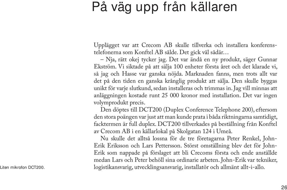 Marknaden fanns, men trots allt var det på den tiden en ganska krånglig produkt att sälja. Den skulle byggas unikt för varje slutkund, sedan installeras och trimmas in.