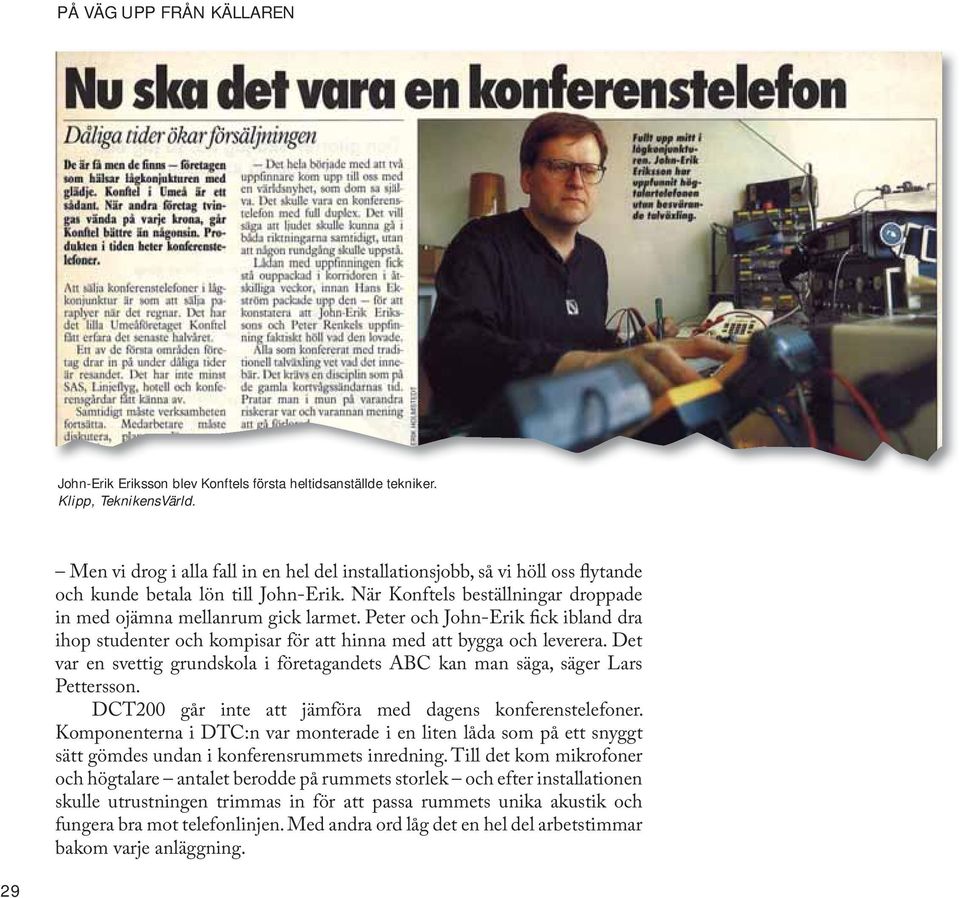 Peter och John-Erik fick ibland dra ihop studenter och kompisar för att hinna med att bygga och leverera. Det var en svettig grundskola i företagandets ABC kan man säga, säger Lars Pettersson.