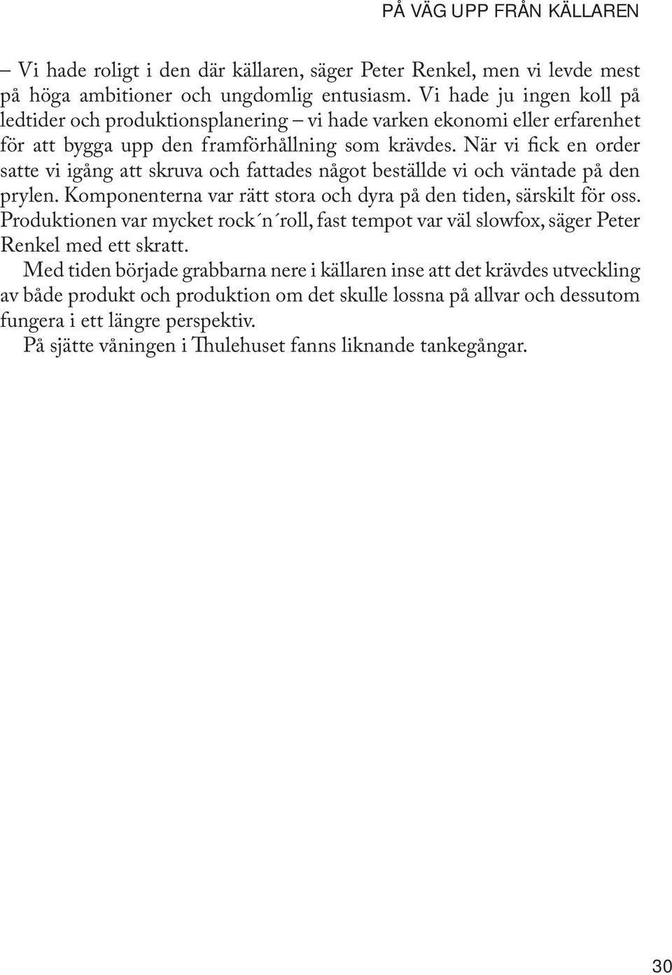 När vi fick en order satte vi igång att skruva och fattades något beställde vi och väntade på den prylen. Komponenterna var rätt stora och dyra på den tiden, särskilt för oss.