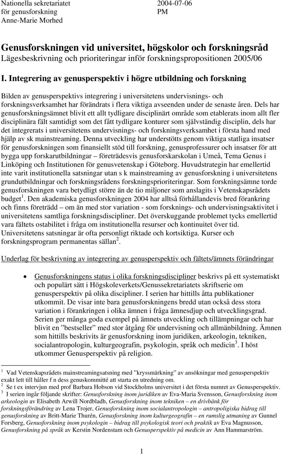 Integrering av genusperspektiv i högre utbildning och forskning Bilden av genusperspektivs integrering i universitetens undervisnings- och forskningsverksamhet har förändrats i flera viktiga