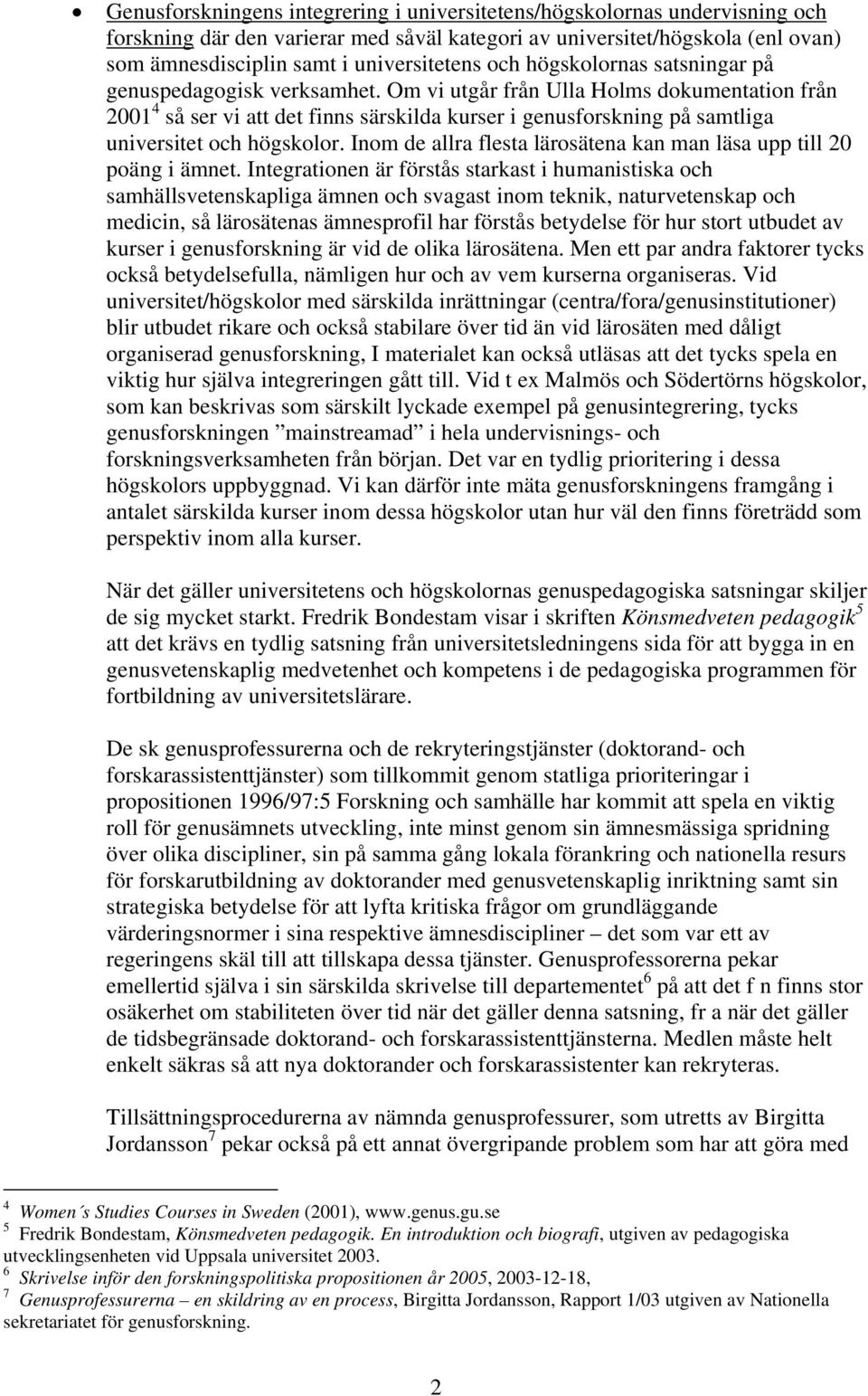 Om vi utgår från Ulla Holms dokumentation från 2001 4 så ser vi att det finns särskilda kurser i genusforskning på samtliga universitet och högskolor.