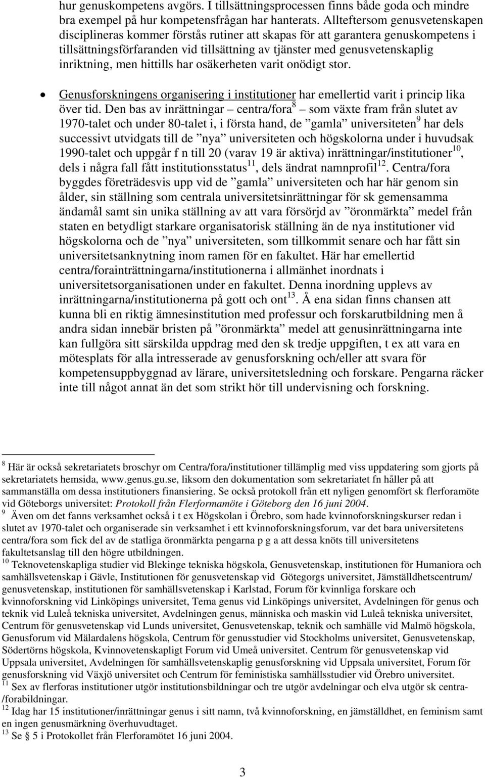 inriktning, men hittills har osäkerheten varit onödigt stor. Genusforskningens organisering i institutioner har emellertid varit i princip lika över tid.