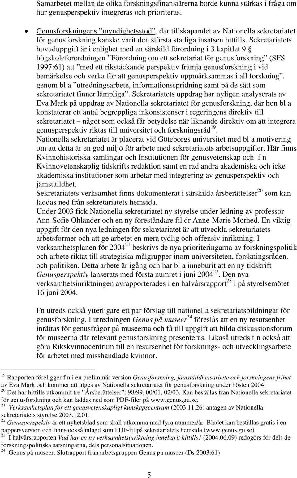 Sekretariatets huvuduppgift är i enlighet med en särskild förordning i 3 kapitlet 9 högskoleforordningen Förordning om ett sekretariat för genusforskning (SFS 1997:61) att med ett rikstäckande