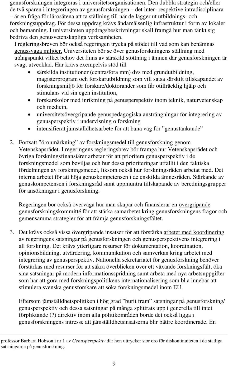 och forskningsuppdrag. För dessa uppdrag krävs ändamålsenlig infrastruktur i form av lokaler och bemanning.