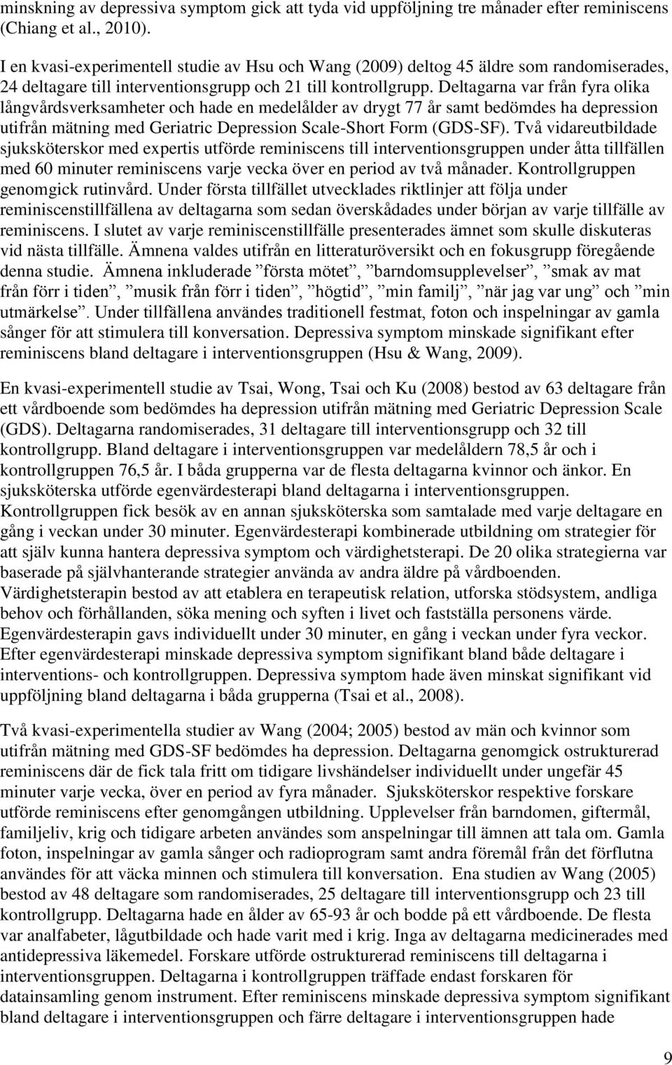 Deltagarna var från fyra olika långvårdsverksamheter och hade en medelålder av drygt 77 år samt bedömdes ha depression utifrån mätning med Geriatric Depression Scale-Short Form (GDS-SF).