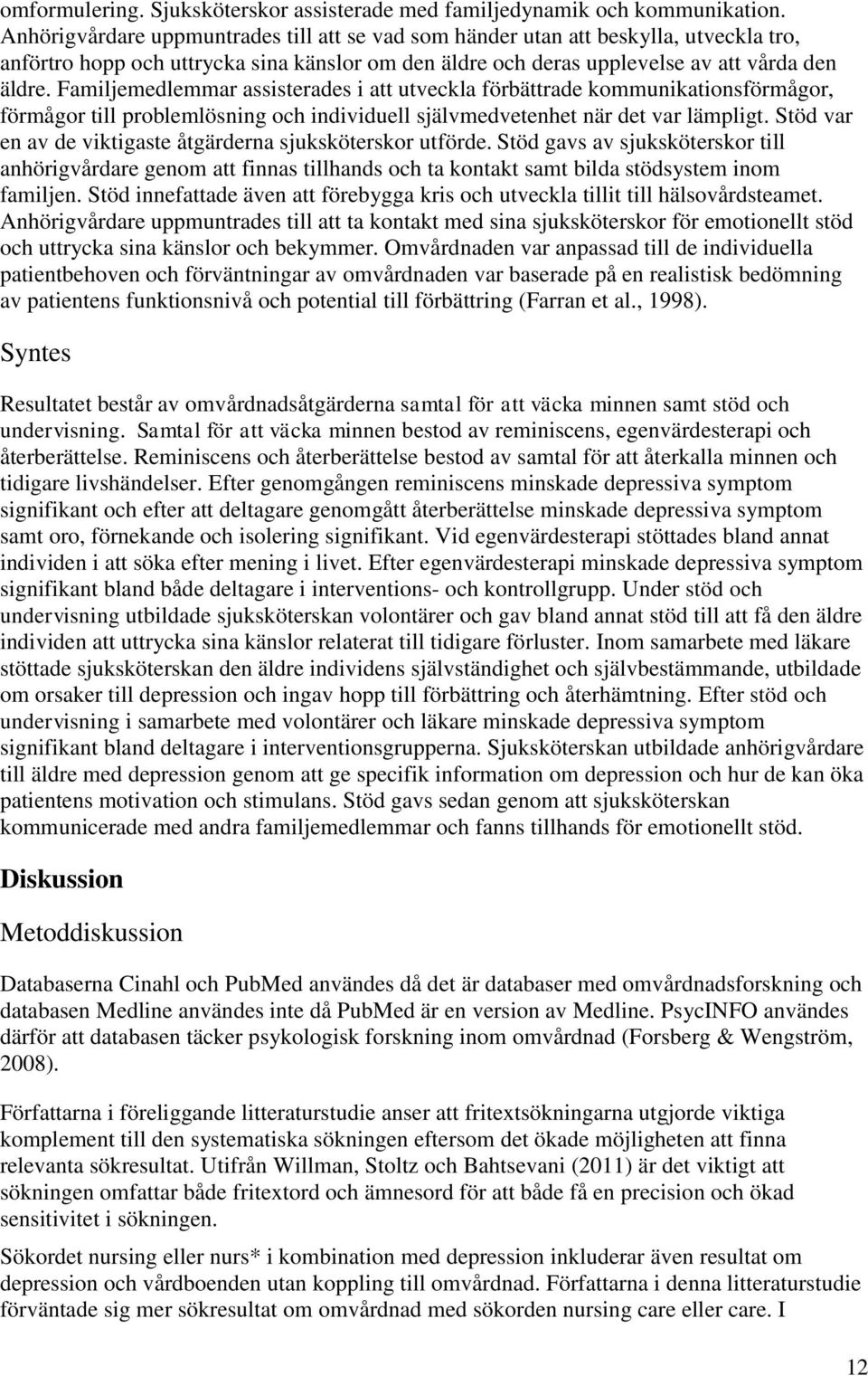 Familjemedlemmar assisterades i att utveckla förbättrade kommunikationsförmågor, förmågor till problemlösning och individuell självmedvetenhet när det var lämpligt.