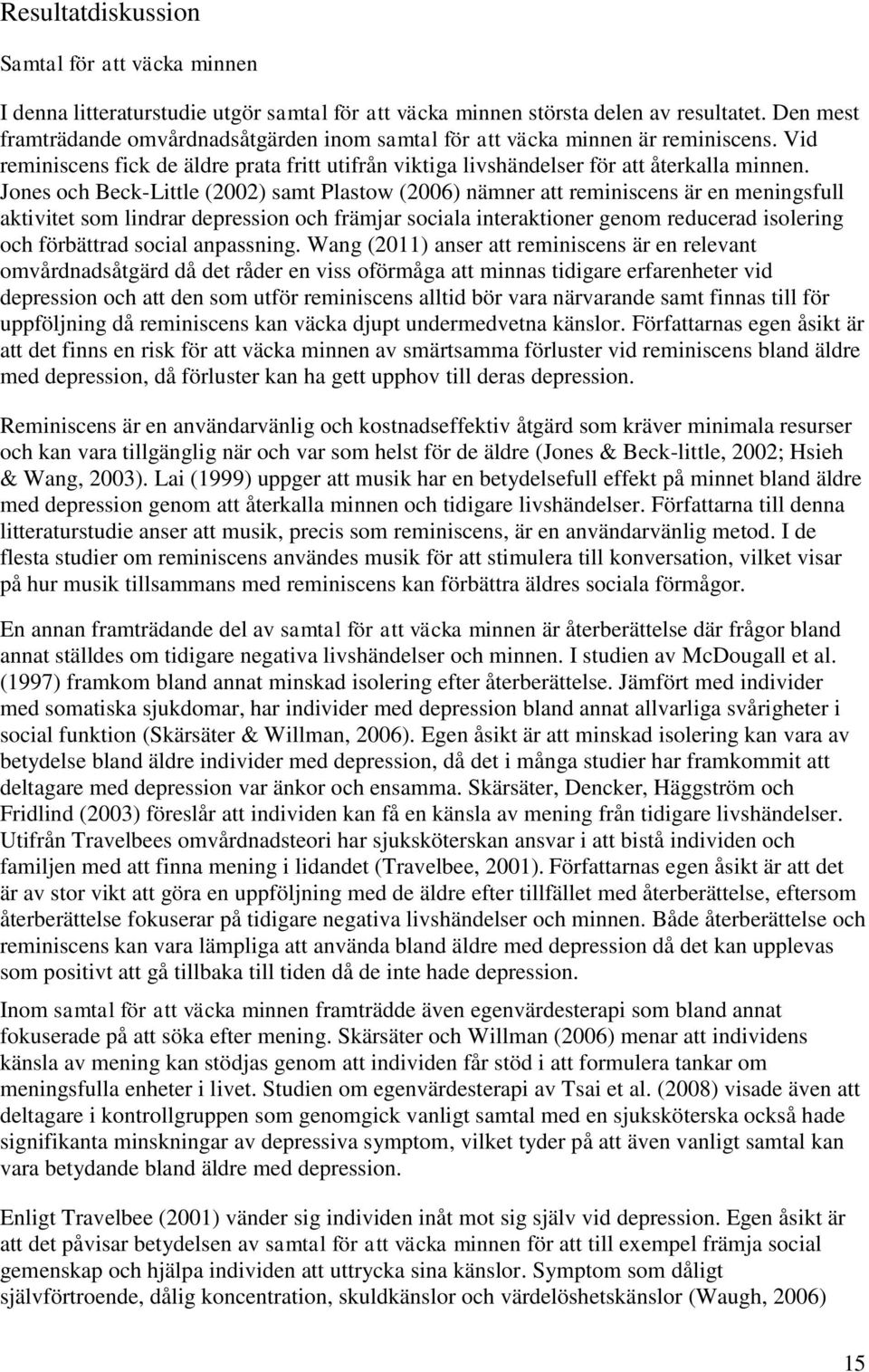 Jones och Beck-Little (2002) samt Plastow (2006) nämner att reminiscens är en meningsfull aktivitet som lindrar depression och främjar sociala interaktioner genom reducerad isolering och förbättrad