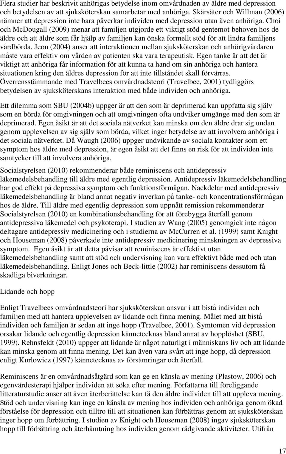 Choi och McDougall (2009) menar att familjen utgjorde ett viktigt stöd gentemot behoven hos de äldre och att äldre som får hjälp av familjen kan önska formellt stöd för att lindra familjens vårdbörda.