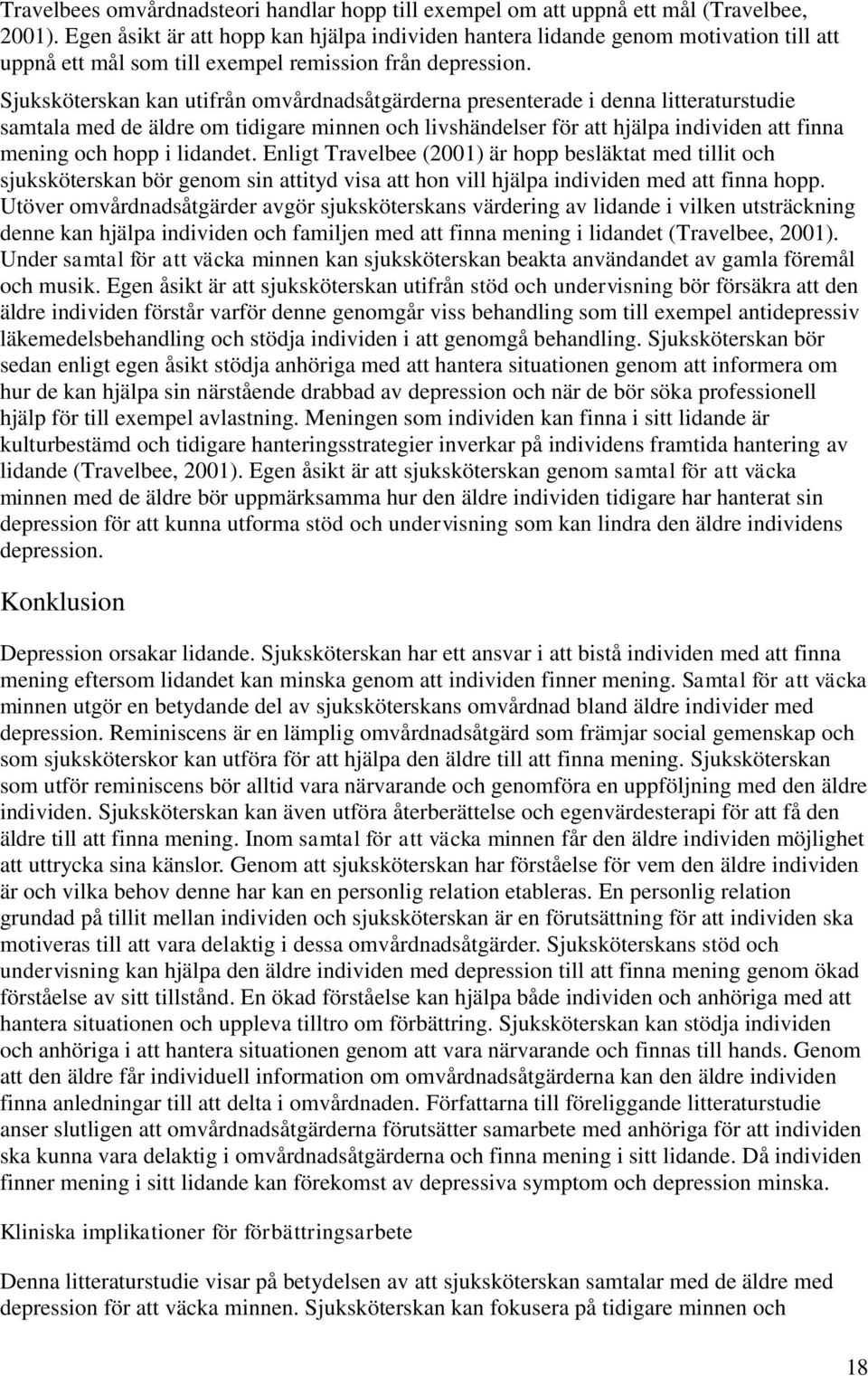 Sjuksköterskan kan utifrån omvårdnadsåtgärderna presenterade i denna litteraturstudie samtala med de äldre om tidigare minnen och livshändelser för att hjälpa individen att finna mening och hopp i