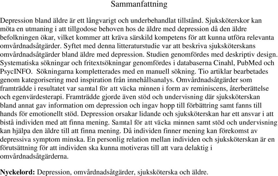 omvårdnadsåtgärder. Syftet med denna litteraturstudie var att beskriva sjuksköterskans omvårdnadsåtgärder bland äldre med depression. Studien genomfördes med deskriptiv design.