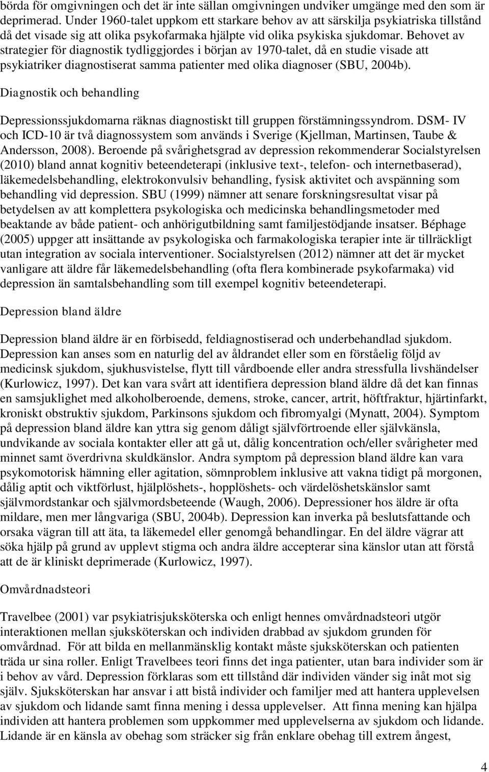 Behovet av strategier för diagnostik tydliggjordes i början av 1970-talet, då en studie visade att psykiatriker diagnostiserat samma patienter med olika diagnoser (SBU, 2004b).