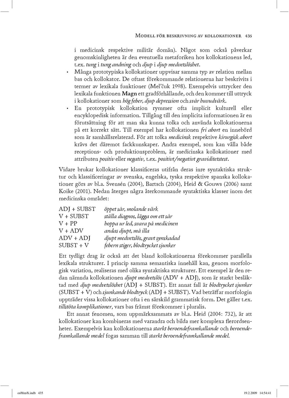 De oftast förekommande relationerna har beskrivits i termer av lexikala funktioner (Mel čuk 1998).