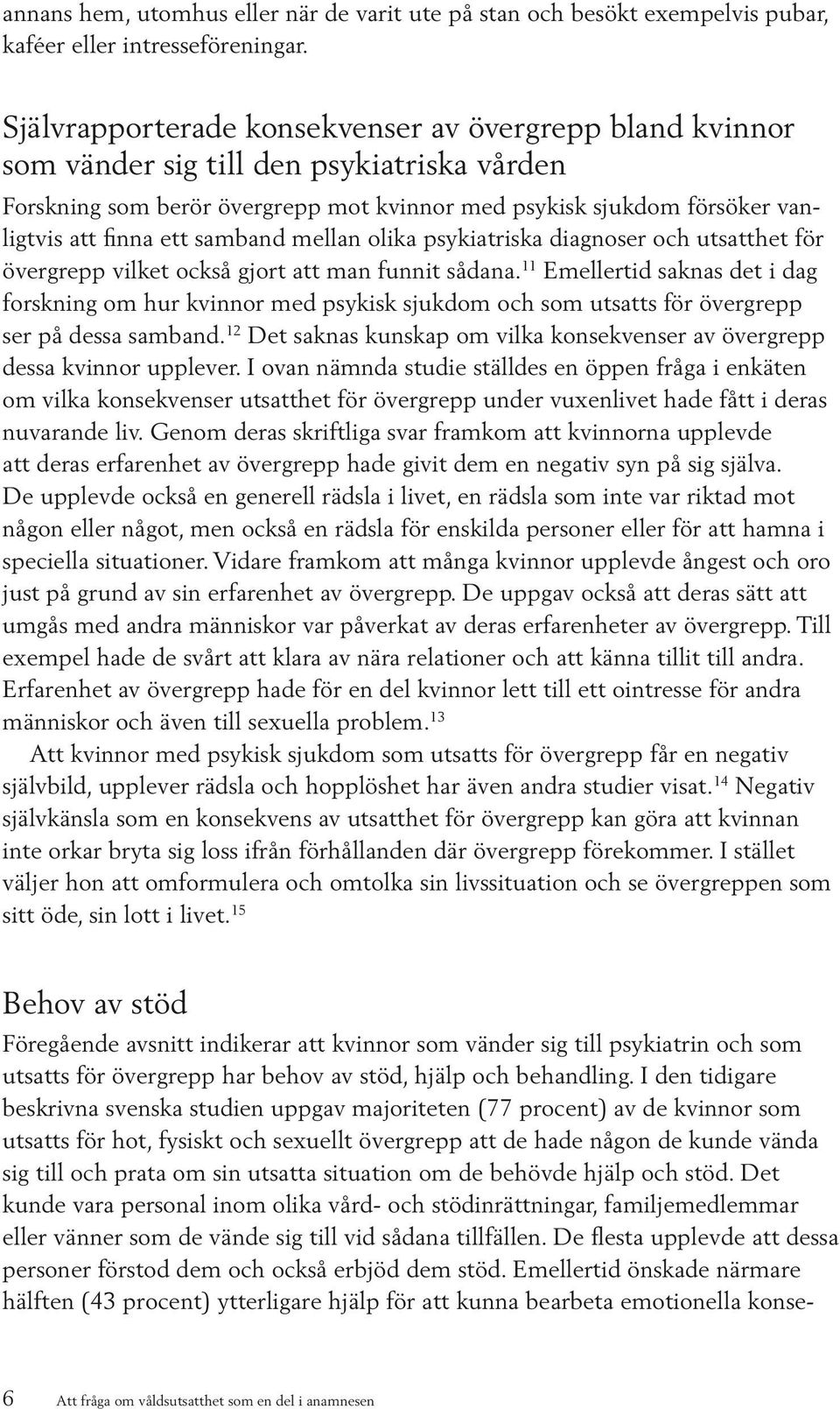 samband mellan olika psykiatriska diagnoser och utsatthet för övergrepp vilket också gjort att man funnit sådana.