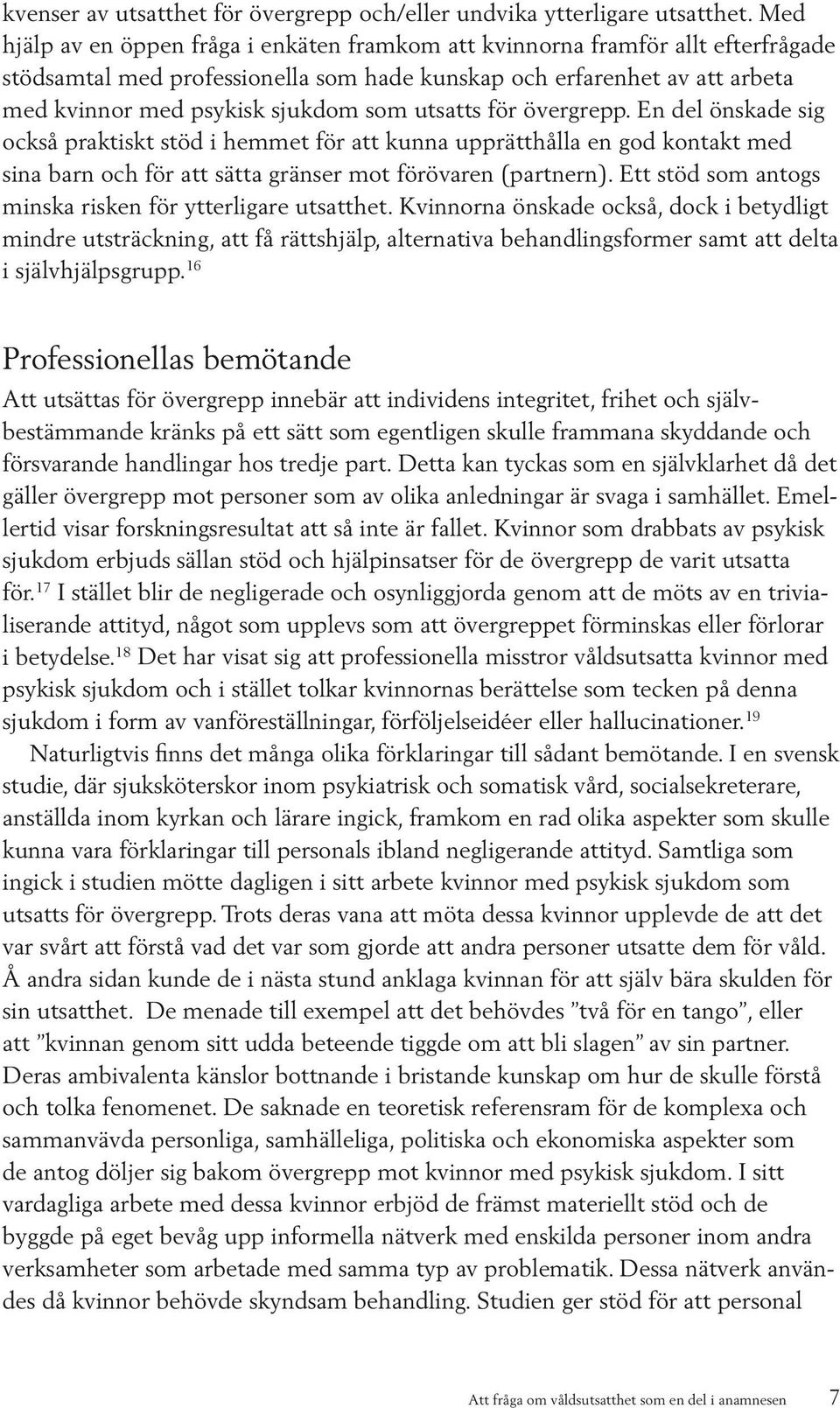 utsatts för övergrepp. En del önskade sig också praktiskt stöd i hemmet för att kunna upprätthålla en god kontakt med sina barn och för att sätta gränser mot förövaren (partnern).