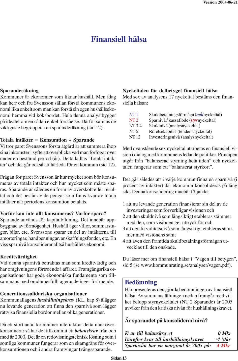 Hela denna analys bygger på idealet om en sådan enkel förståelse. Därför samlas de viktigaste begreppen i en sparanderäkning (sid 12).