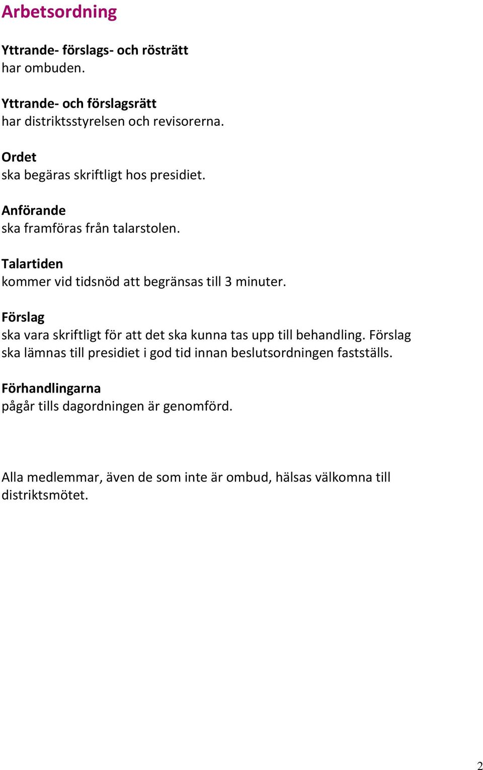 Talartiden kommer vid tidsnöd att begränsas till 3 minuter. Förslag ska vara skriftligt för att det ska kunna tas upp till behandling.