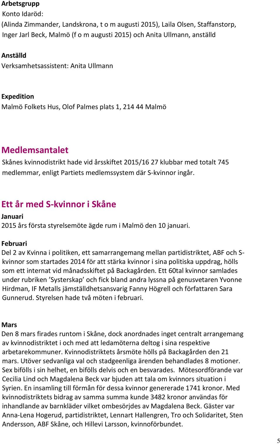medlemmar, enligt Partiets medlemssystem där S-kvinnor ingår. Ett år med S-kvinnor i Skåne Januari 2015 års första styrelsemöte ägde rum i Malmö den 10 januari.