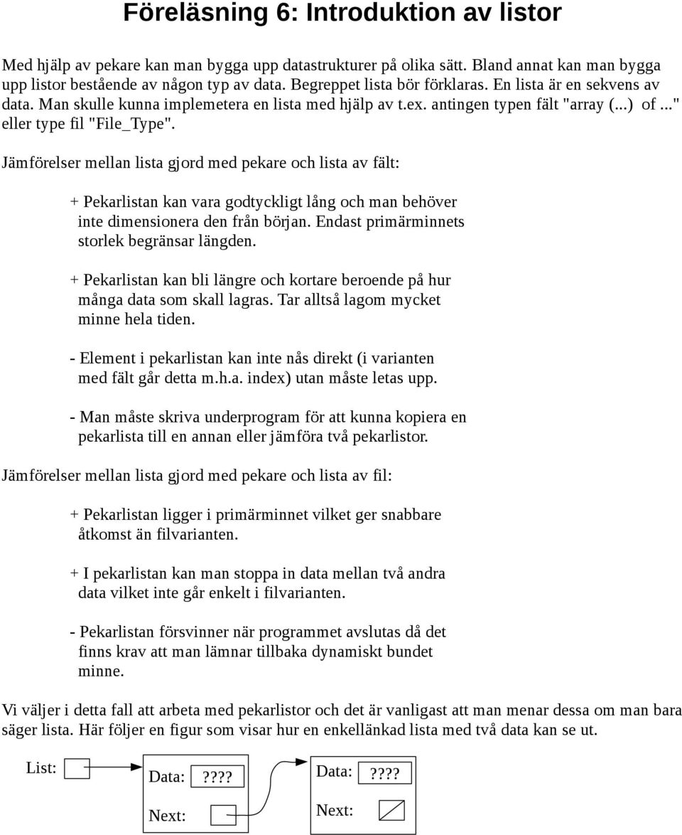 Jämförr mellan lista gjord med pekare och lista av fält: + Pekarlistan kan vara godtyckligt lång och man behöver inte dimensionera den från början. Endast primärminnets storlek begränsar längden.