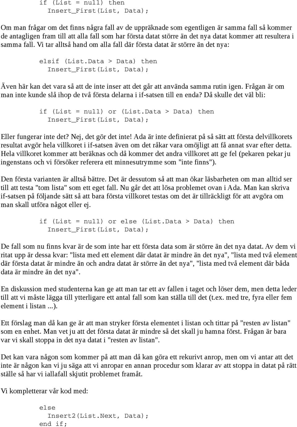 Data > Data) then Insert_First(List, Data); Även här kan det vara så att de inte inser att det går att använda samma rutin igen.