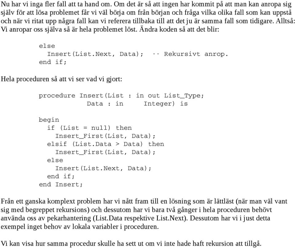 vi referera tillbaka till att det ju är samma fall som tidigare. Alltså: Vi anropar oss själva så är hela problemet löst. Ändra koden så att det blir: Insert(List.Next, Data); Rekursivt anrop.