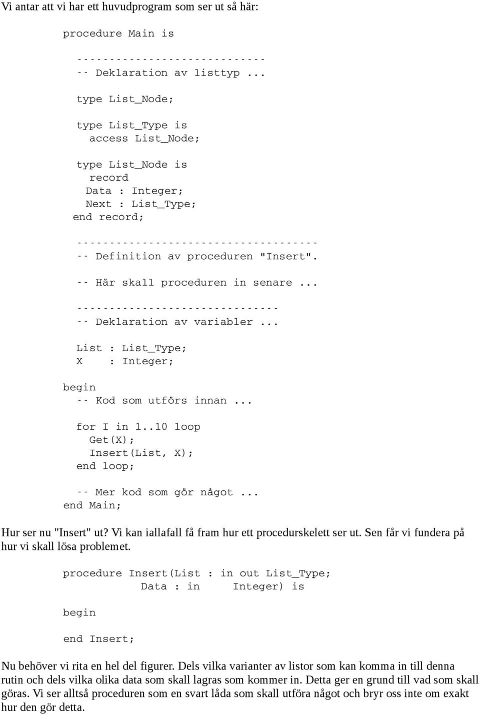 .. Deklaration av variabler... List : List_Type; X : Integer; Kod som utförs innan... for I in 1..10 loop Get(X); Insert(List, X); end loop; Mer kod som gör något... end Main; Hur ser nu "Insert" ut?