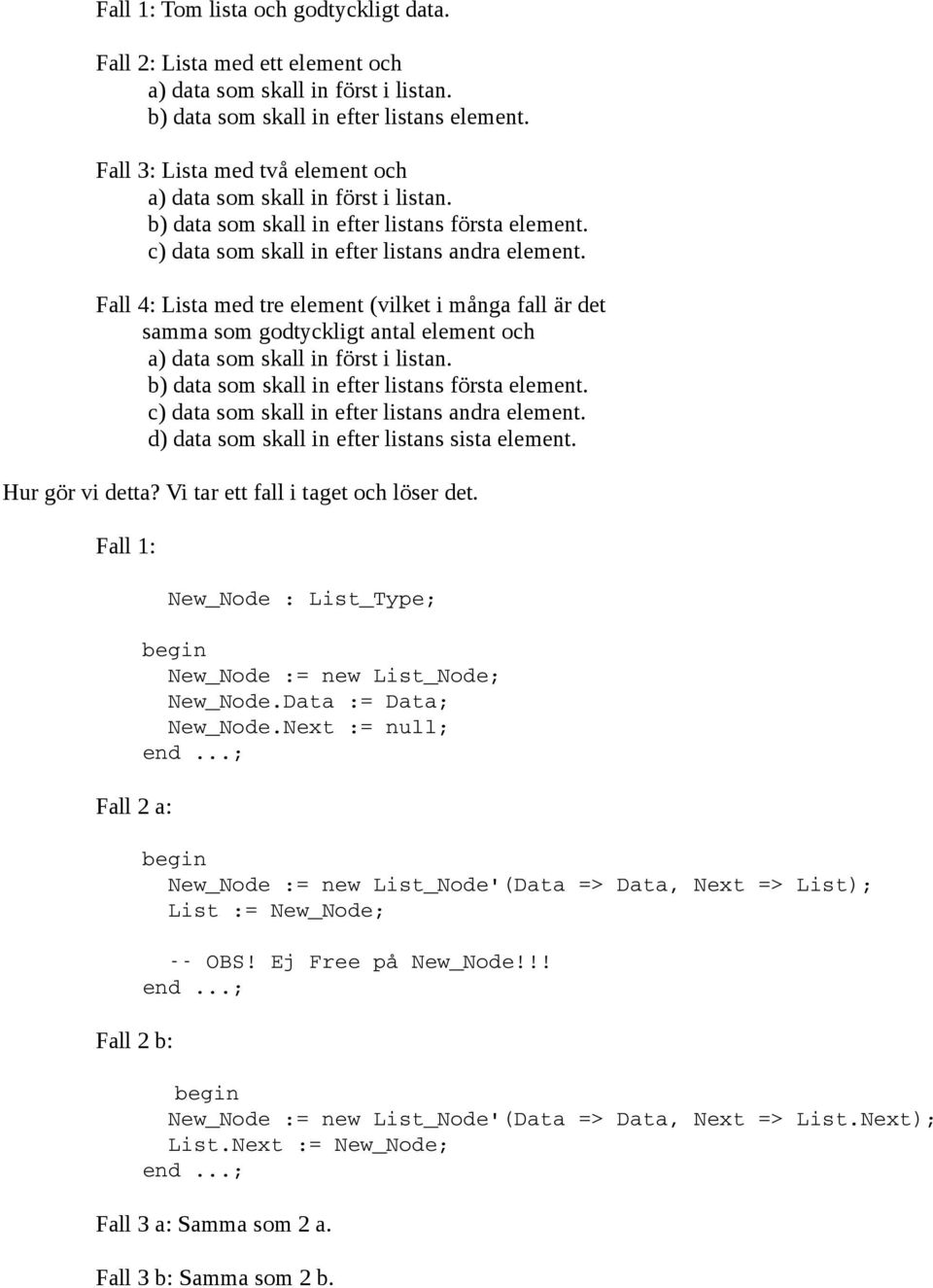 Fall 4: Lista med tre element (vilket i många fall är det samma som godtyckligt antal element och a) data som skall in först i listan. b) data som skall in efter listans första element.