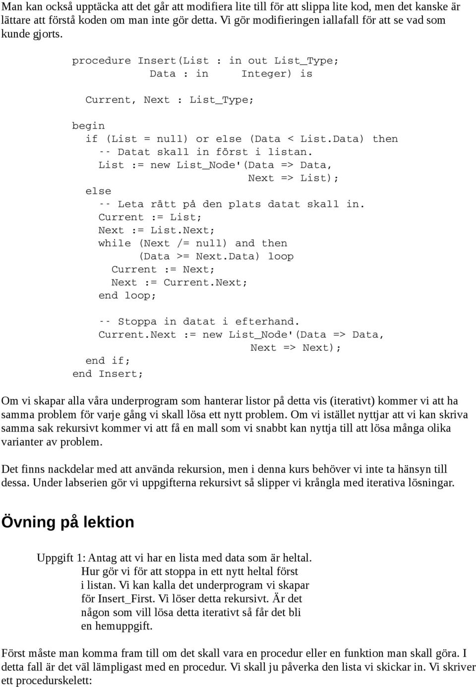 Data) then Datat skall in först i listan. List := new List_Node'(Data => Data, Next => List); Leta rätt på den plats datat skall in. Current := List; Next := List.