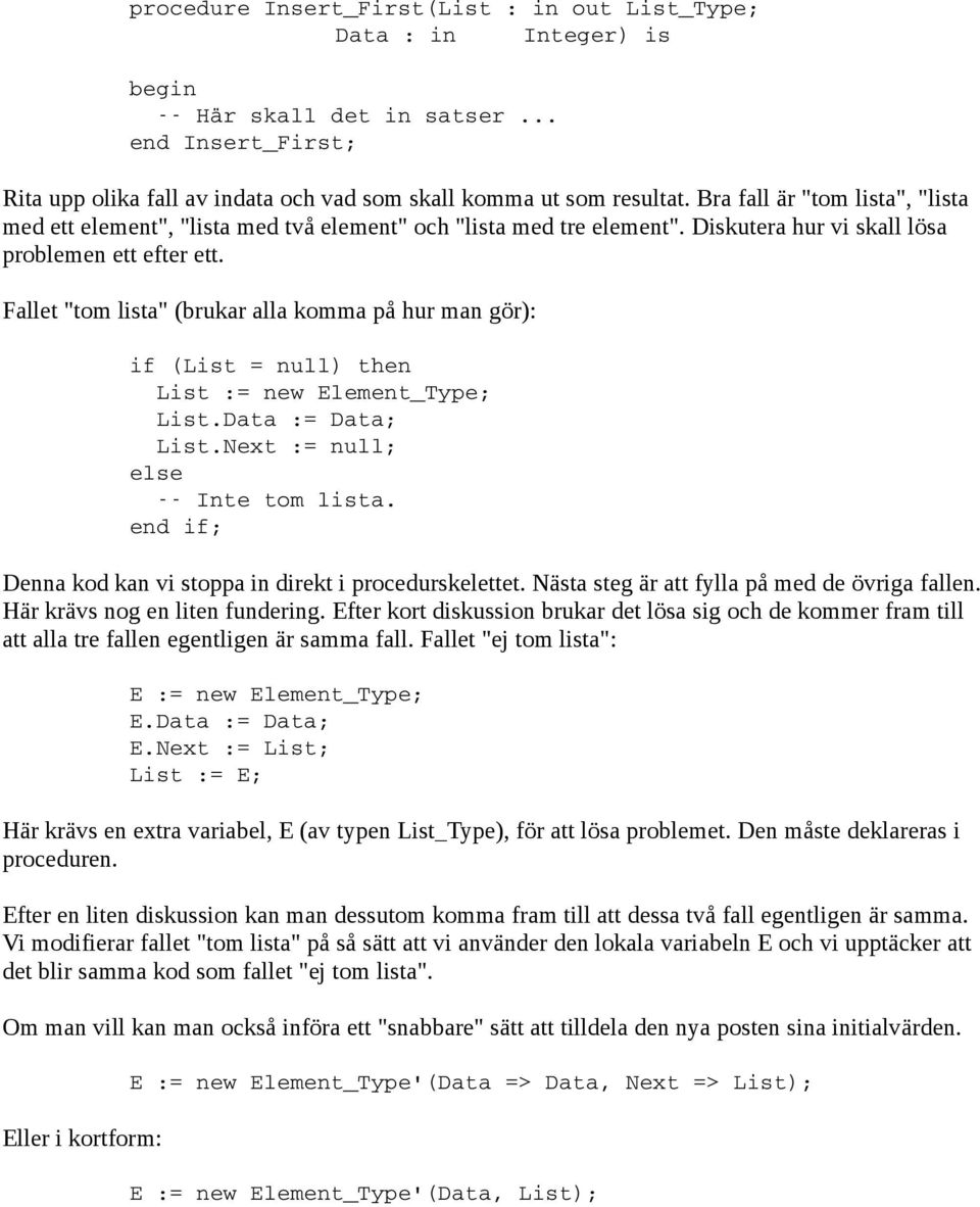 Fallet "tom lista" (brukar alla komma på hur man gör): if (List = null) then List := new Element_Type; List.Data := Data; List.Next := null; Inte tom lista.