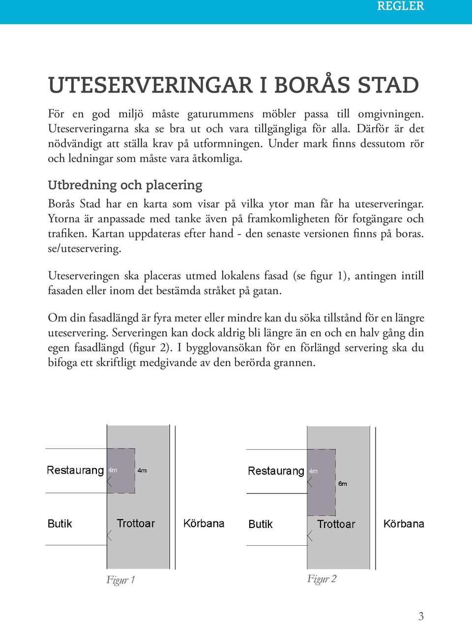 Utbredning och placering Borås Stad har en karta som visar på vilka ytor man får ha uteserveringar. Ytorna är anpassade med tanke även på framkomligheten för fotgängare och trafiken.