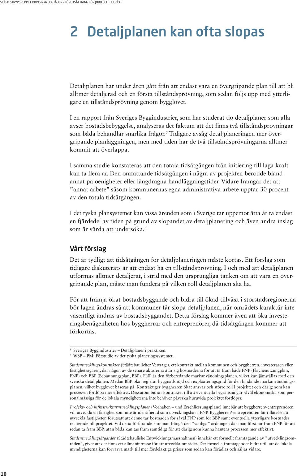 I en rapport från Sveriges Byggindustrier, som har studerat tio detaljplaner som alla avser bostadsbebyggelse, analyseras det faktum att det finns två tillståndsprövningar som båda behandlar snarlika